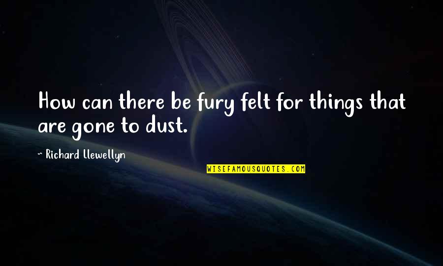 Clippinger Law Quotes By Richard Llewellyn: How can there be fury felt for things Clippinger Law Quotes By Richard Llewellyn: How can there be fury felt for things
