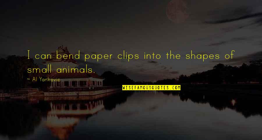 Clips Quotes By Al Yankovic: I can bend paper clips into the shapes Clips Quotes By Al Yankovic: I can bend paper clips into the shapes