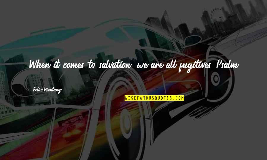 Clipt Quotes By Felix Wantang: When it comes to salvation, we are all Clipt Quotes By Felix Wantang: When it comes to salvation, we are all