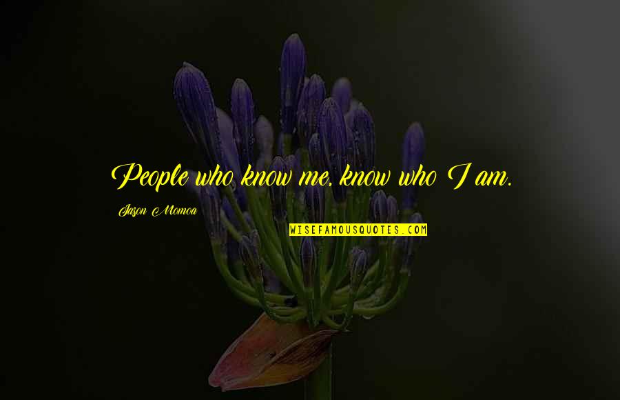 Clipt Quotes By Jason Momoa: People who know me, know who I am.