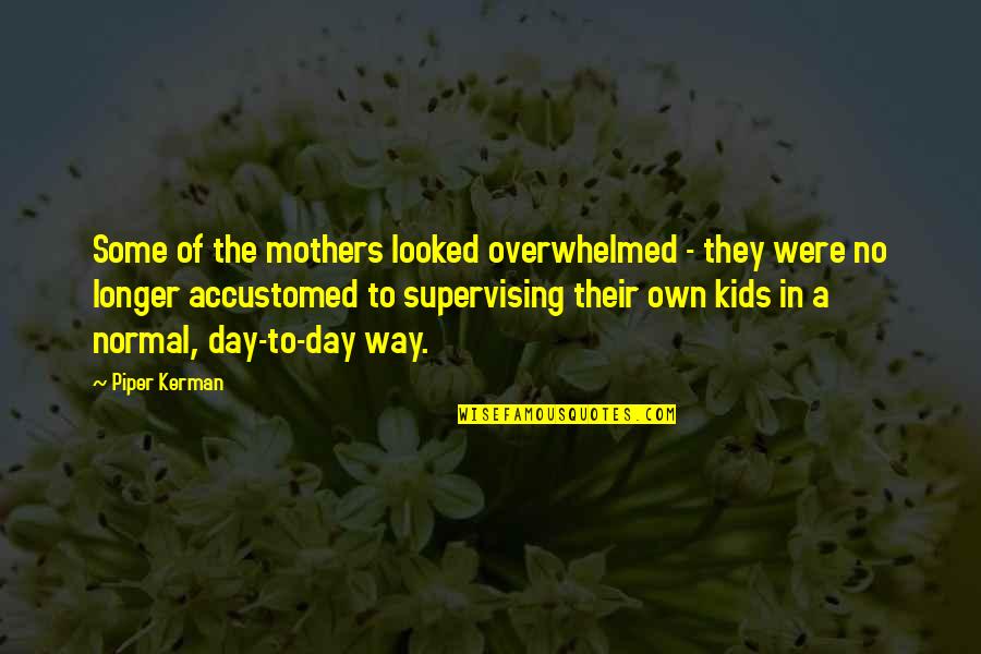 Clipt Quotes By Piper Kerman: Some of the mothers looked overwhelmed - they Clipt Quotes By Piper Kerman: Some of the mothers looked overwhelmed - they