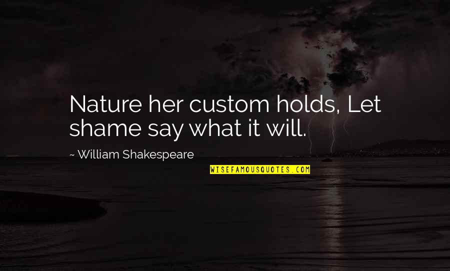 Clipt Quotes By William Shakespeare: Nature her custom holds, Let shame say what