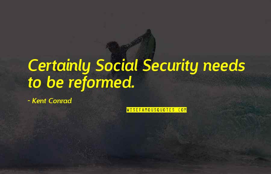 Clique Book Quotes By Kent Conrad: Certainly Social Security needs to be reformed.