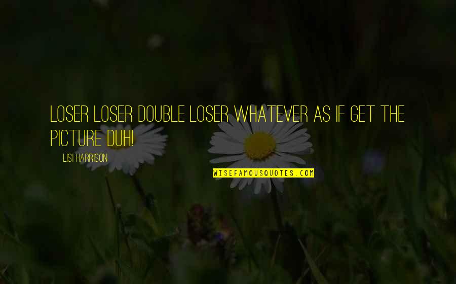 Clique Quotes By Lisi Harrison: Loser loser Double loser whatever as if get