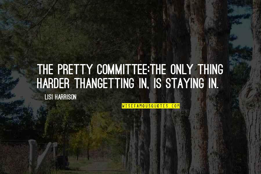 Clique Quotes By Lisi Harrison: The Pretty Committee:the only thing harder thangetting in,