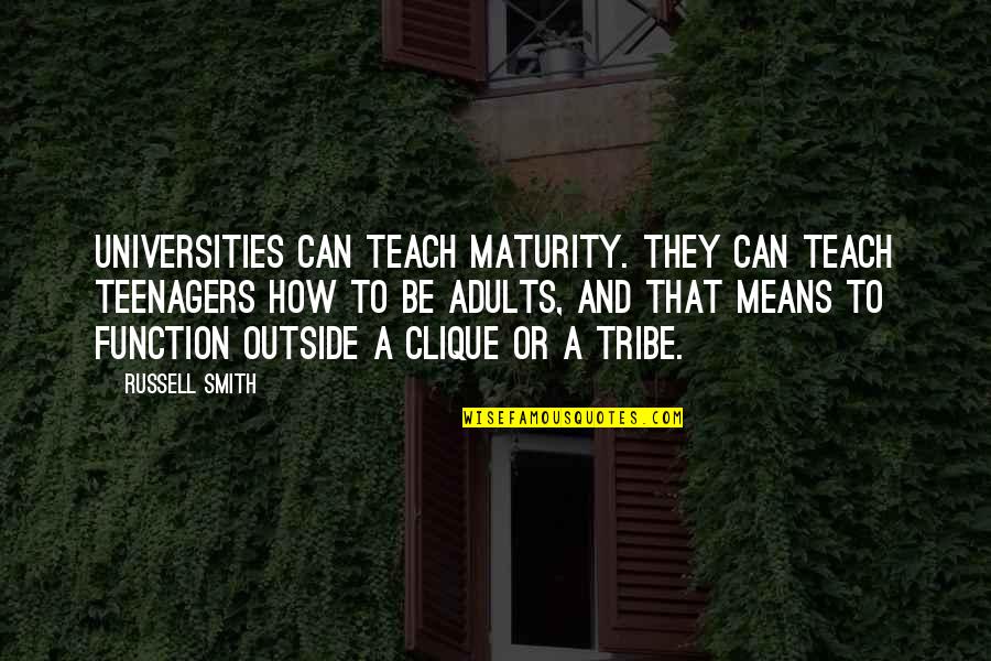 Clique Quotes By Russell Smith: Universities can teach maturity. They can teach teenagers