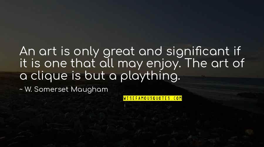 Clique Quotes By W. Somerset Maugham: An art is only great and significant if