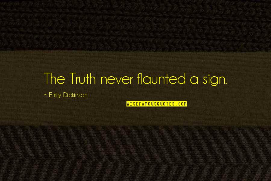 Cliques In Church Quotes By Emily Dickinson: The Truth never flaunted a sign.
