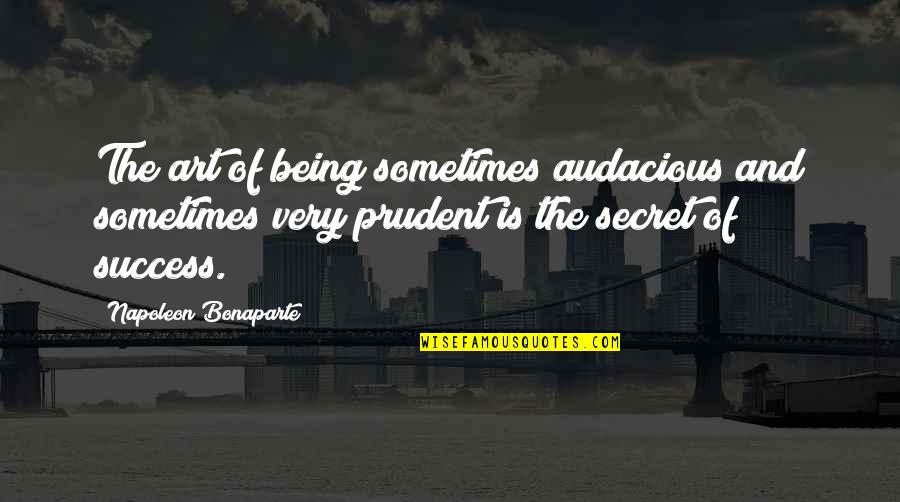 Cliques In Church Quotes By Napoleon Bonaparte: The art of being sometimes audacious and sometimes Cliques In Church Quotes By Napoleon Bonaparte: The art of being sometimes audacious and sometimes