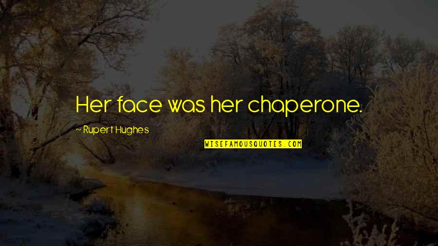 Cliquey Quotes By Rupert Hughes: Her face was her chaperone.