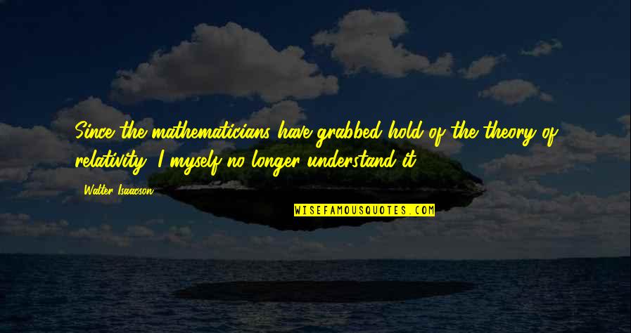 Cliquey Workplace Quotes By Walter Isaacson: Since the mathematicians have grabbed hold of the