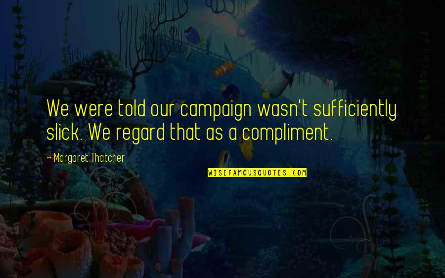 Cliquish Def Quotes By Margaret Thatcher: We were told our campaign wasn't sufficiently slick. Cliquish Def Quotes By Margaret Thatcher: We were told our campaign wasn't sufficiently slick.