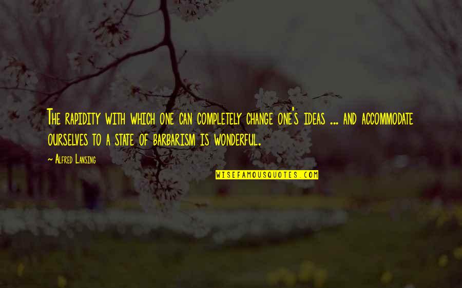 Cliquish Group Quotes By Alfred Lansing: The rapidity with which one can completely change
