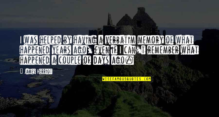 Cliquish Group Quotes By James Herriot: I was helped by having a verbatim memory