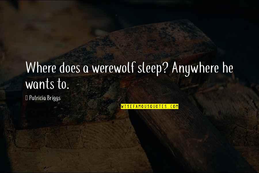 Cliquish Group Quotes By Patricia Briggs: Where does a werewolf sleep? Anywhere he wants