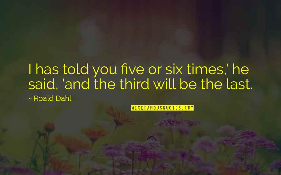 Cliquish Group Quotes By Roald Dahl: I has told you five or six times,'