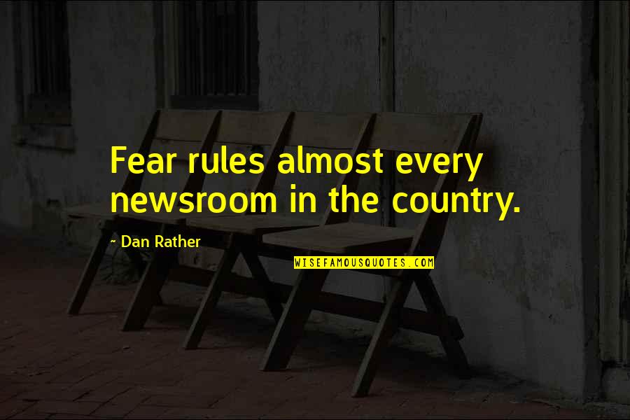 Clisby Cobb Quotes By Dan Rather: Fear rules almost every newsroom in the country.