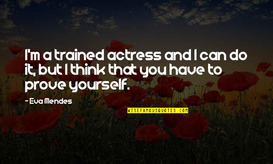 Clisby Cobb Quotes By Eva Mendes: I'm a trained actress and I can do