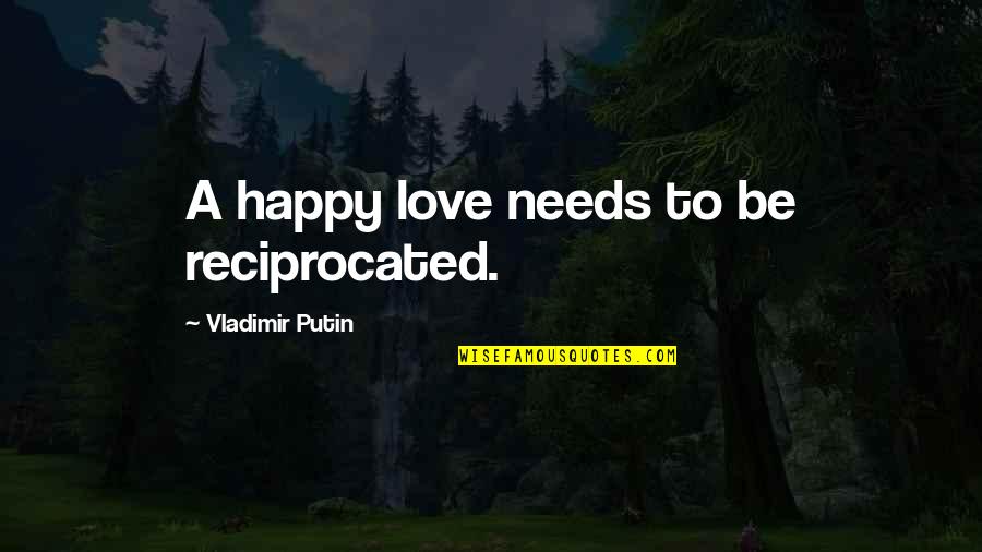 Clisby Larry Quotes By Vladimir Putin: A happy love needs to be reciprocated. Clisby Larry Quotes By Vladimir Putin: A happy love needs to be reciprocated.