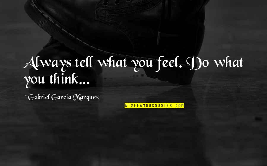 Clisson Et Eugenie Quotes By Gabriel Garcia Marquez: Always tell what you feel. Do what you Clisson Et Eugenie Quotes By Gabriel Garcia Marquez: Always tell what you feel. Do what you