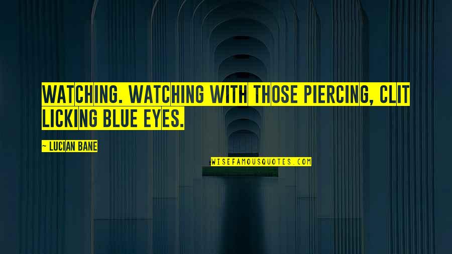 Clit Piercing Quotes By Lucian Bane: Watching. Watching with those piercing, clit licking blue
