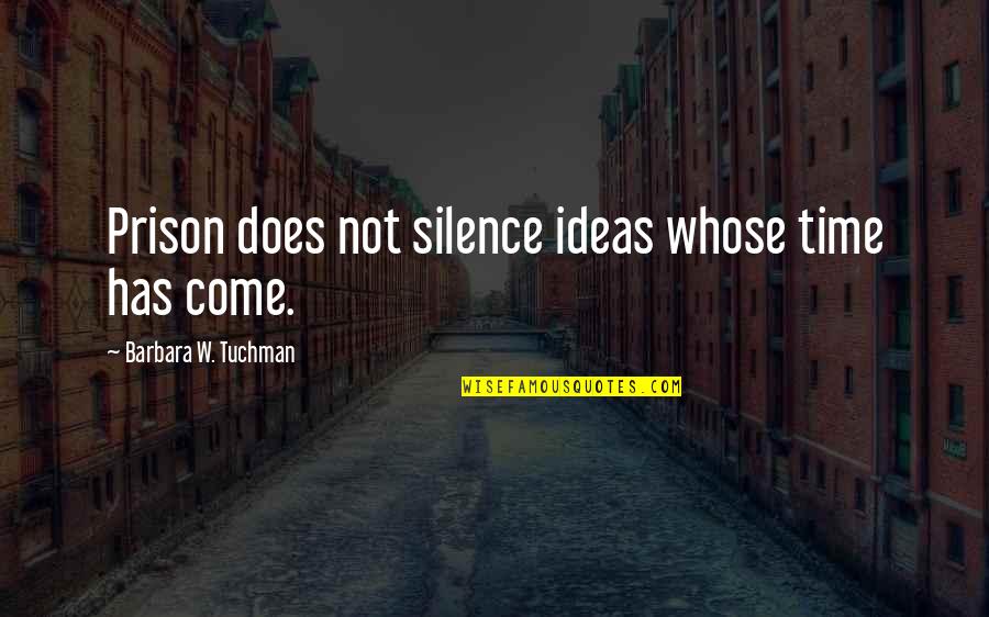 Clitoras Quotes By Barbara W. Tuchman: Prison does not silence ideas whose time has Clitoras Quotes By Barbara W. Tuchman: Prison does not silence ideas whose time has