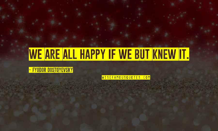 Clitoridectomy Before And After Quotes By Fyodor Dostoyevsky: We are all happy if we but knew