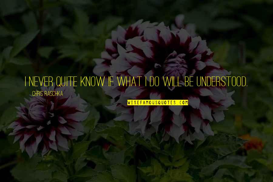 Clitoridectomy Photographs Quotes By Chris Raschka: I never quite know if what I do Clitoridectomy Photographs Quotes By Chris Raschka: I never quite know if what I do