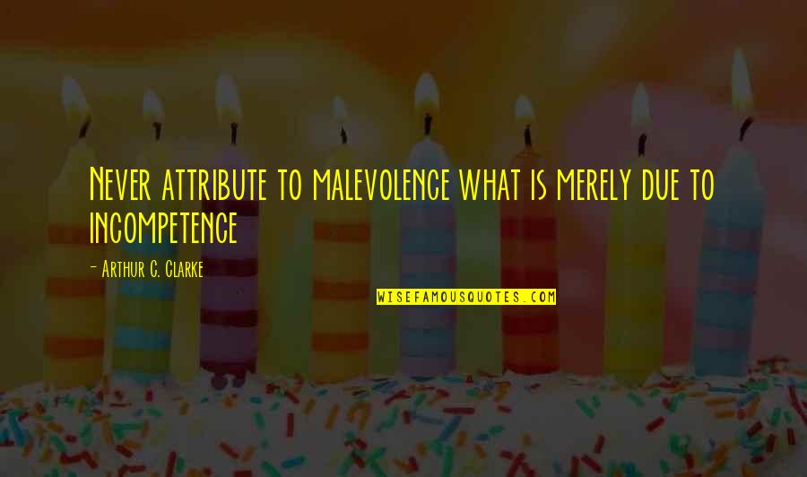 Clitoridectomy Story Quotes By Arthur C. Clarke: Never attribute to malevolence what is merely due Clitoridectomy Story Quotes By Arthur C. Clarke: Never attribute to malevolence what is merely due