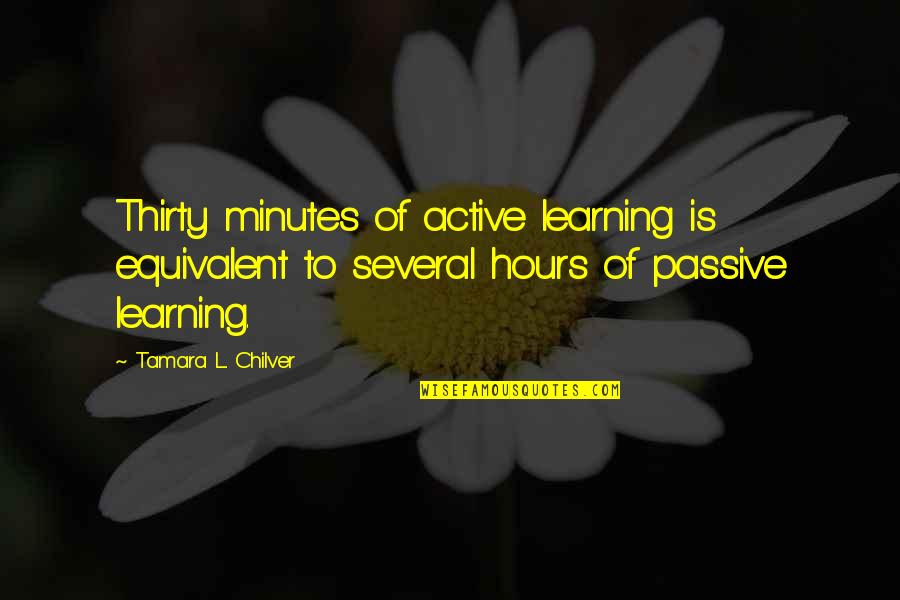 Clitoridectomy Story Quotes By Tamara L. Chilver: Thirty minutes of active learning is equivalent to Clitoridectomy Story Quotes By Tamara L. Chilver: Thirty minutes of active learning is equivalent to