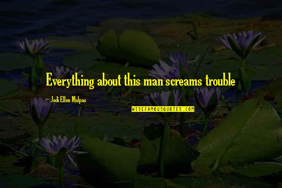 Clitoridectomy Surgery Quotes By Jodi Ellen Malpas: Everything about this man screams trouble Clitoridectomy Surgery Quotes By Jodi Ellen Malpas: Everything about this man screams trouble