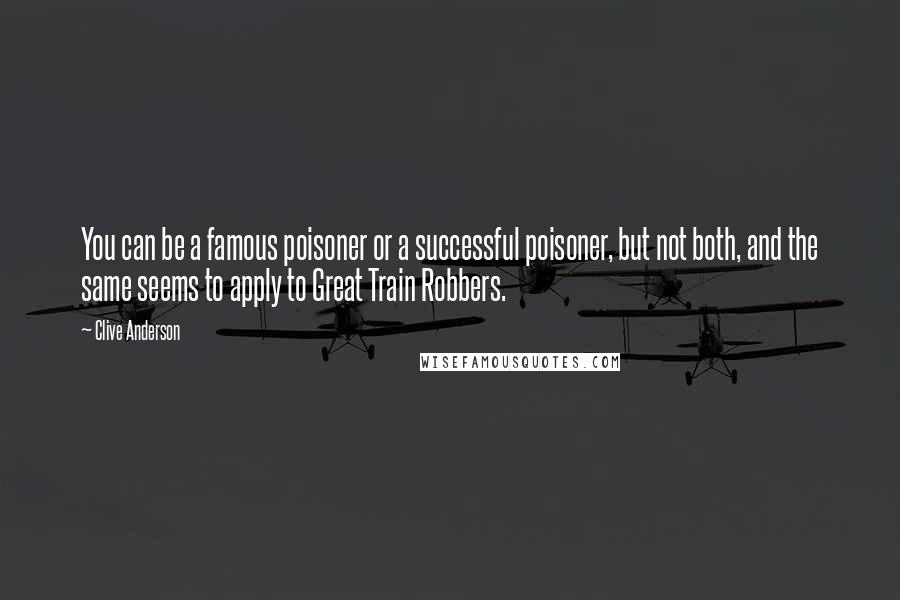 Clive Anderson quotes: You can be a famous poisoner or a successful poisoner, but not both, and the same seems to apply to Great Train Robbers.