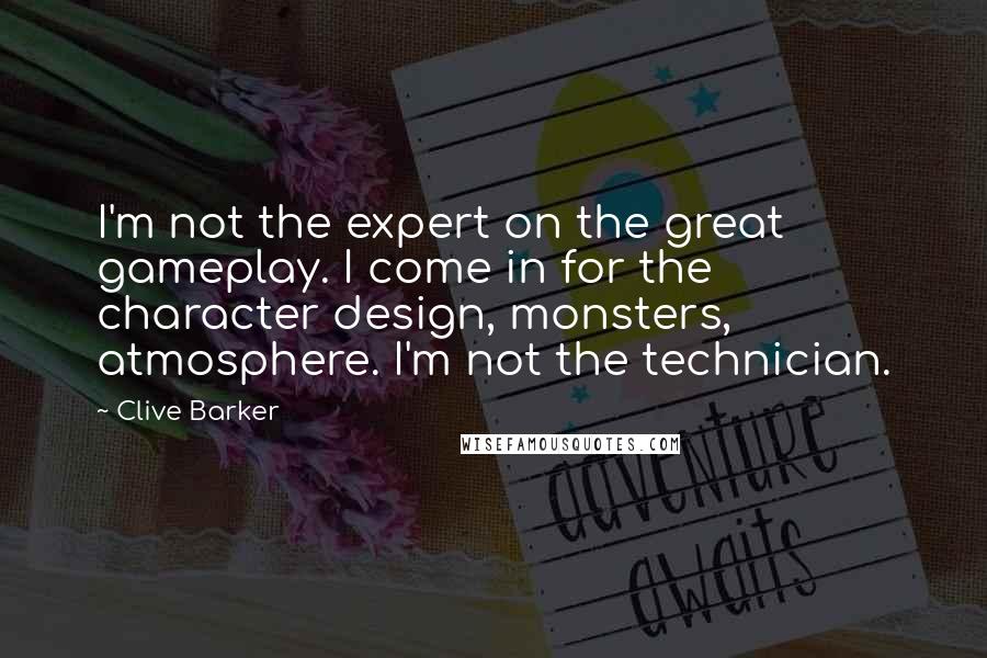 Clive Barker quotes: I'm not the expert on the great gameplay. I come in for the character design, monsters, atmosphere. I'm not the technician.