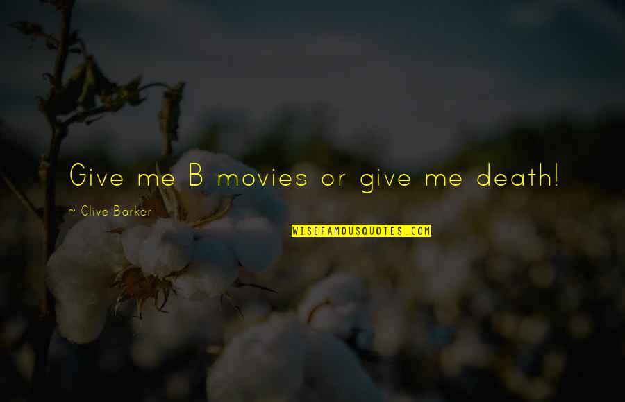 Clive Barker Quotes By Clive Barker: Give me B movies or give me death!