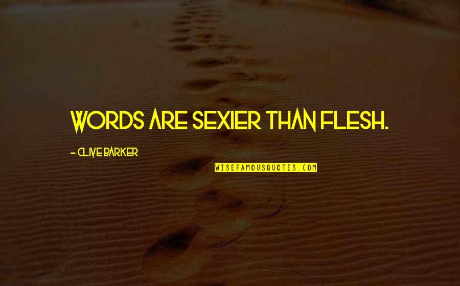 Clive Barker Quotes By Clive Barker: Words are sexier than flesh.