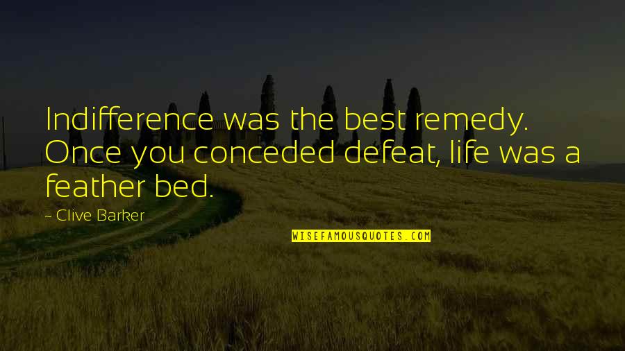 Clive Barker Quotes By Clive Barker: Indifference was the best remedy. Once you conceded