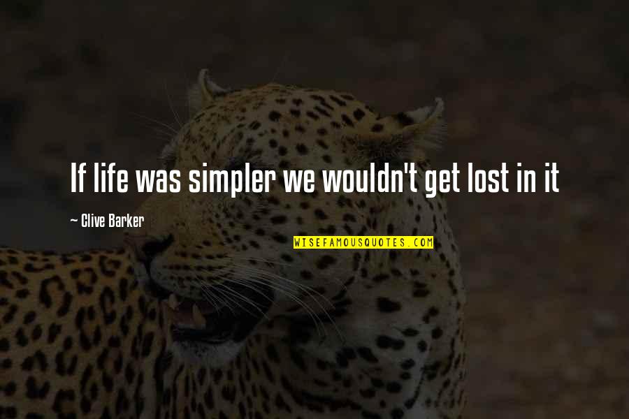 Clive Barker Quotes By Clive Barker: If life was simpler we wouldn't get lost