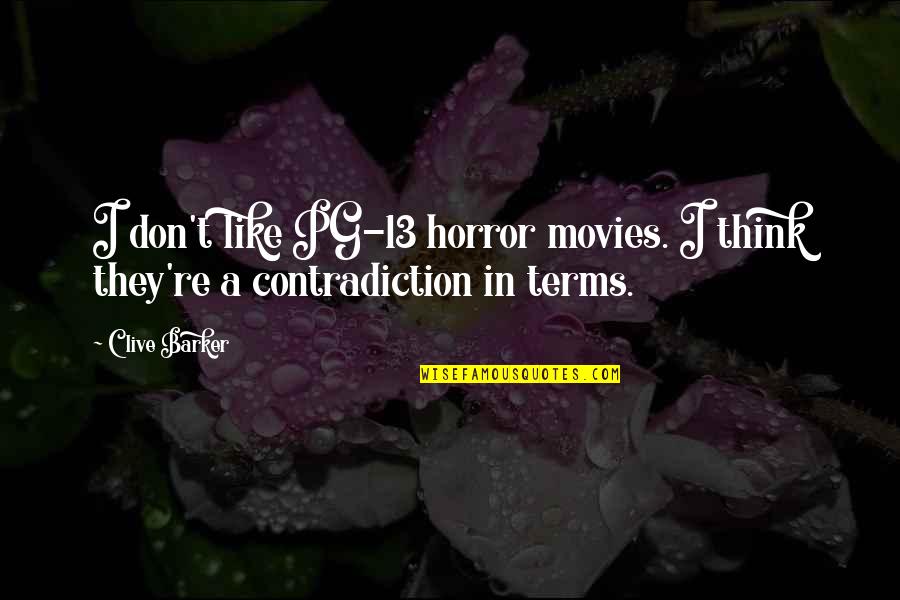 Clive Barker Quotes By Clive Barker: I don't like PG-13 horror movies. I think