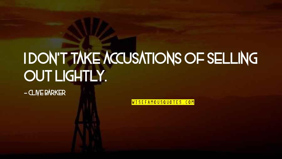 Clive Barker Quotes By Clive Barker: I don't take accusations of selling out lightly.