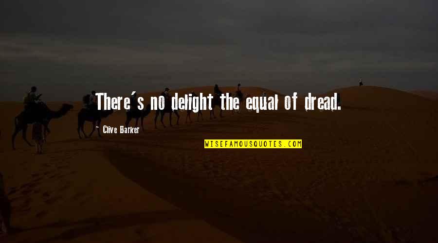 Clive Barker Quotes By Clive Barker: There's no delight the equal of dread.