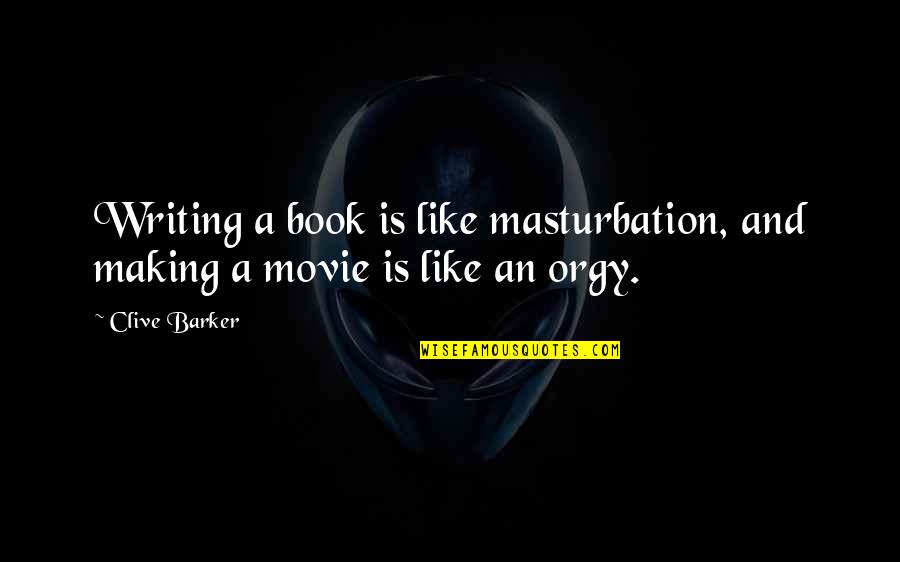 Clive Barker Quotes By Clive Barker: Writing a book is like masturbation, and making