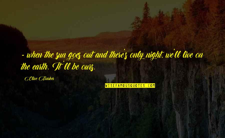 Clive Barker Quotes By Clive Barker: - when the sun goes out and there's