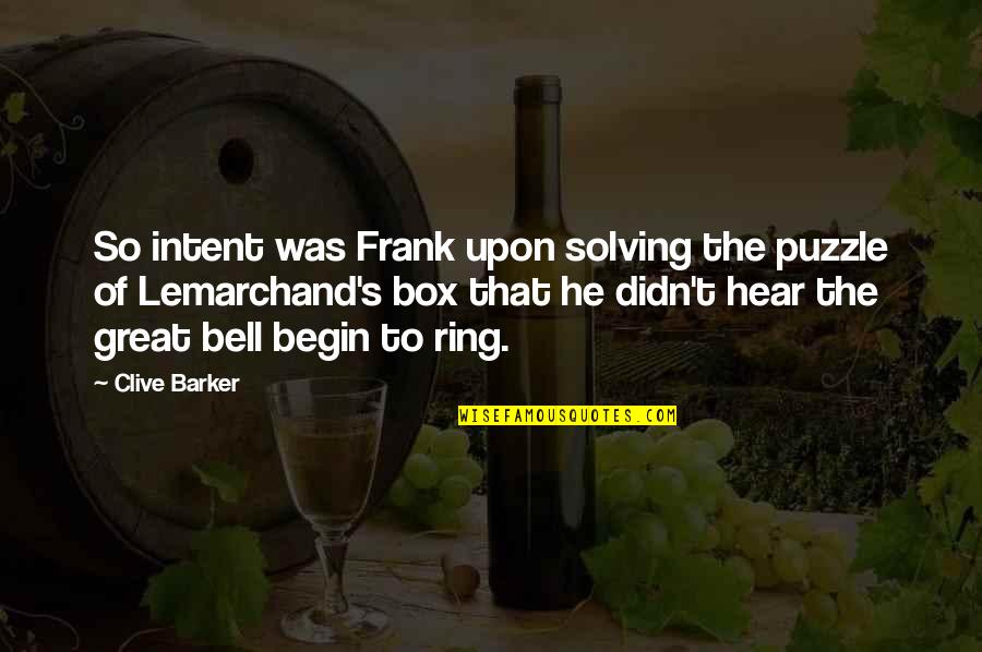 Clive Bell Quotes By Clive Barker: So intent was Frank upon solving the puzzle