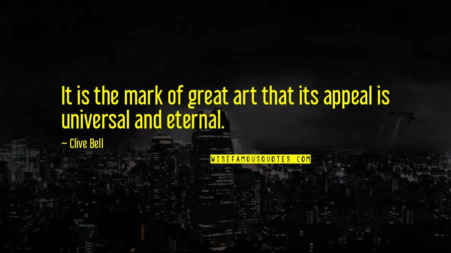 Clive Bell Quotes By Clive Bell: It is the mark of great art that
