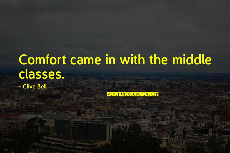 Clive Bell Quotes By Clive Bell: Comfort came in with the middle classes. Clive Bell Quotes By Clive Bell: Comfort came in with the middle classes.