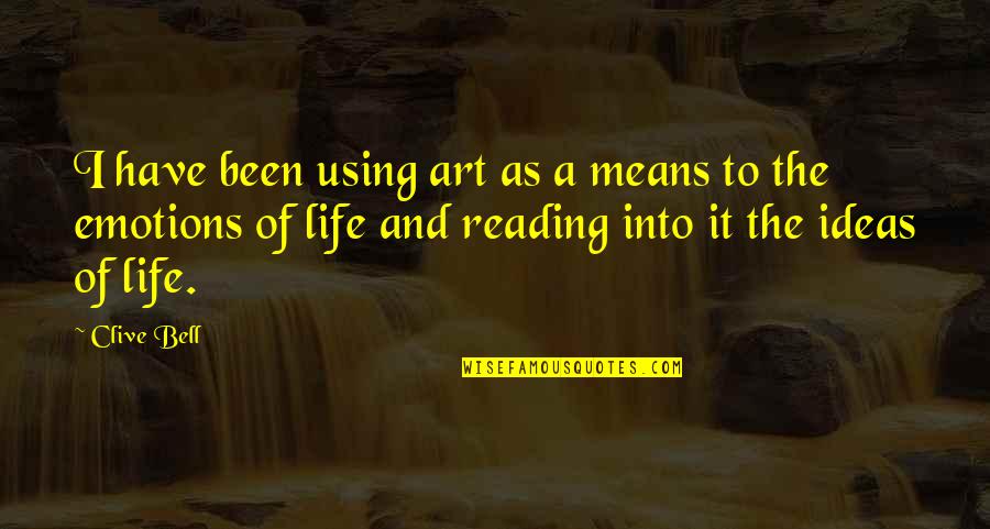 Clive Bell Quotes By Clive Bell: I have been using art as a means Clive Bell Quotes By Clive Bell: I have been using art as a means