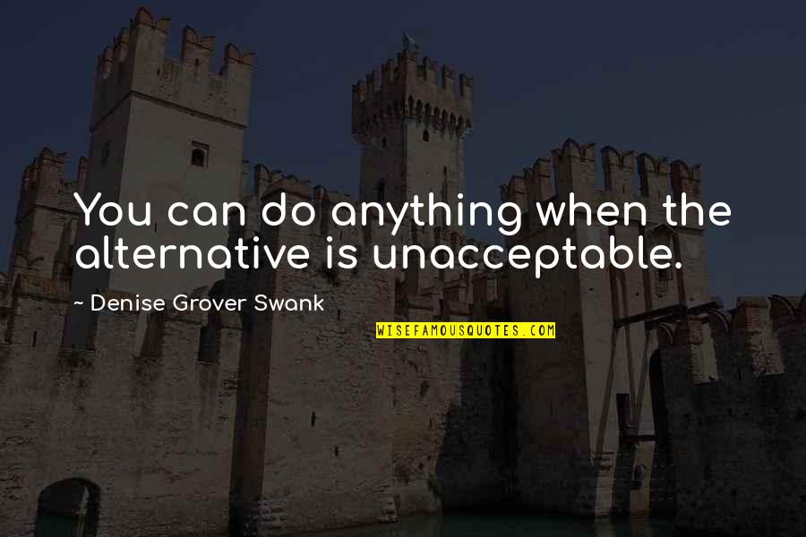 Clive Bell Quotes By Denise Grover Swank: You can do anything when the alternative is
