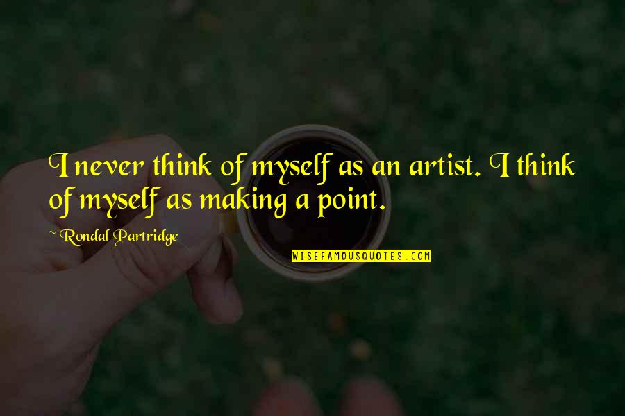Clive Bixby And Juliana Quotes By Rondal Partridge: I never think of myself as an artist. Clive Bixby And Juliana Quotes By Rondal Partridge: I never think of myself as an artist.