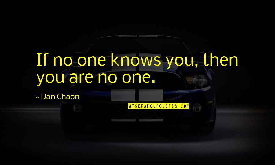 Clive Burr Quotes By Dan Chaon: If no one knows you, then you are Clive Burr Quotes By Dan Chaon: If no one knows you, then you are