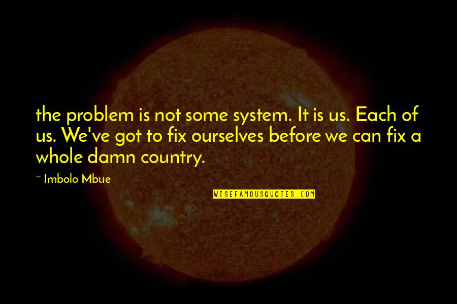 Clive Burr Quotes By Imbolo Mbue: the problem is not some system. It is